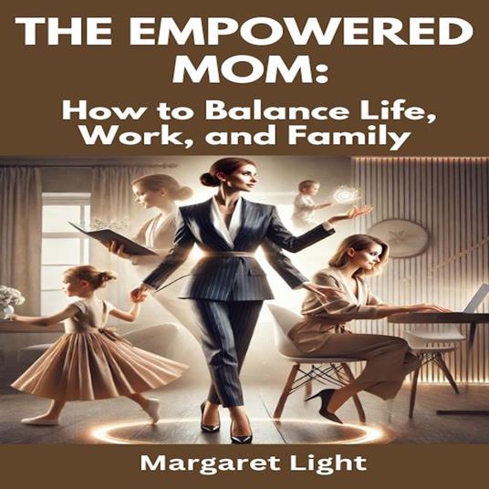 Empowered Mom, The: How to Balance Life, Work, and Family