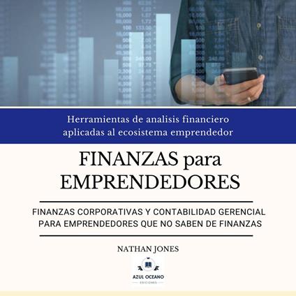 Finanzas para emprendedores. Finanzas corporativas y contabilidad gerencial para emprendedores que no saben de finanzas