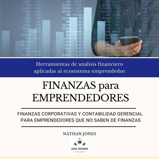 Finanzas para emprendedores. Finanzas corporativas y contabilidad gerencial para emprendedores que no saben de finanzas