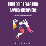 Turn Cold Leads into Raving Customers