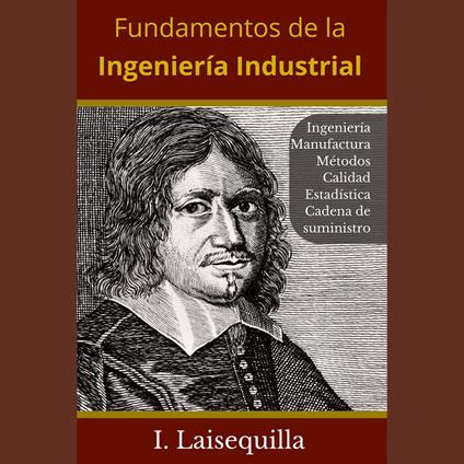 Fundamentos de la Ingeniería Industrial - Ingeniería, Manufactura, Métodos, Calidad, Estadística, Cadena de Suministro