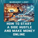 How to Start a Side Hustle and Make Money Online