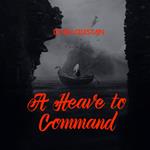 Heave to Command, A