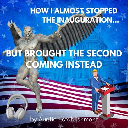 How I Almost Stopped the Inauguration but Brought the Second Coming Instead