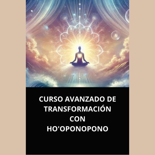 CURSO AVANZADO DE TRANSFORMACIÓN CON HO'OPONOPONO