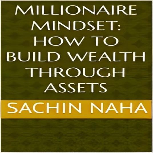 Millionaire Mindset: How to Build Wealth Through Assets