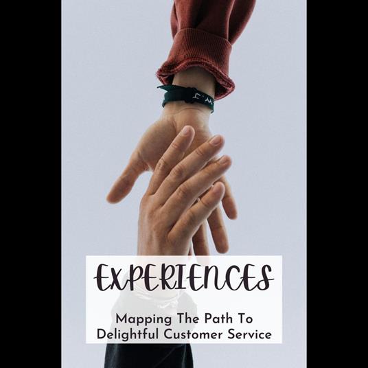 Experiences: Mapping The Path To Delightful Customer Service