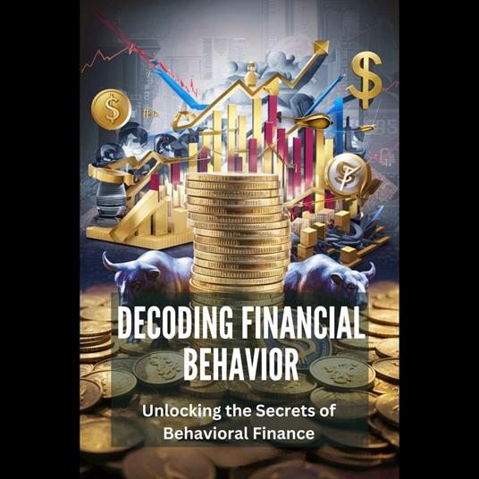 Decoding Financial Behavior: Unlocking the Secrets of Behavioral Finance