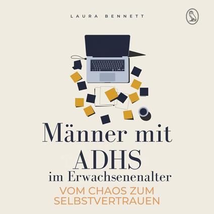 Männer mit ADHS im Erwachsenenalter: Vom Chaos zum Selbstvertrauen: Steigern Sie Ihre Konzentration, Meistern Sie Herausforderungen und Erreichen Sie Erfolg ohne Überforderung