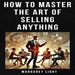 How to Master the Art of Selling Anything