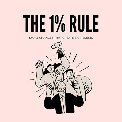 1% Rule, The: Small Changes That Create Big Results