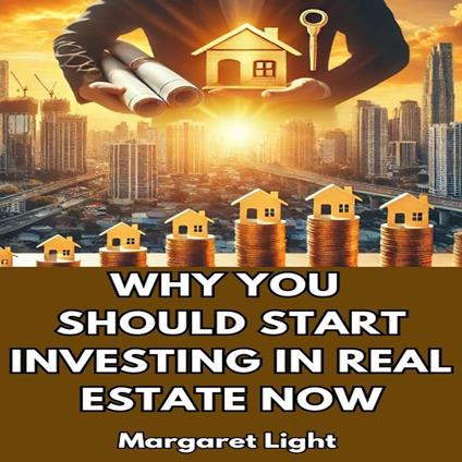 Why You Should Start Investing in Real Estate Now