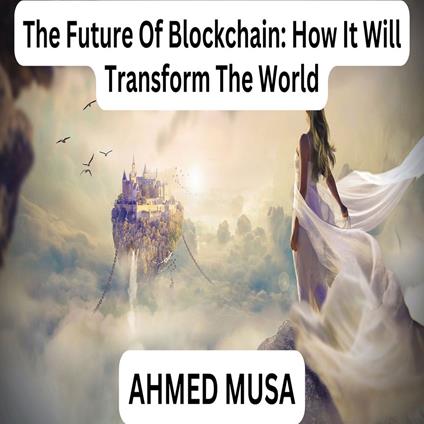 Future Of Blockchain, The: How It Will Transform The World