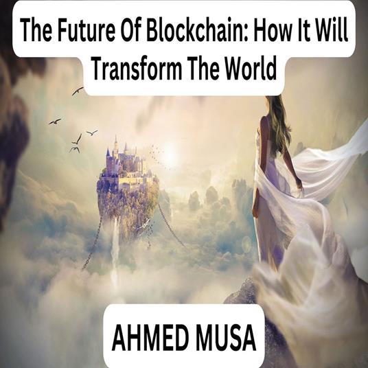 Future Of Blockchain, The: How It Will Transform The World