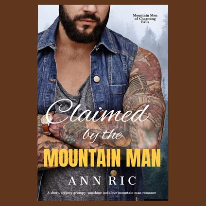 Claimed by the Mountain Man – A Short, Steamy Grumpy-Sunshine Mountain Man Romance