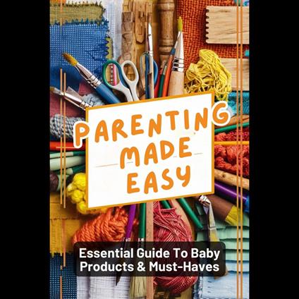 Parenting Made Easy: Essential Guide To Baby Products & Must-Haves