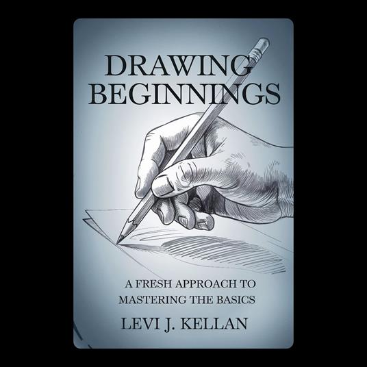 Drawing Beginnings: A Fresh Approach to Mastering the Basics
