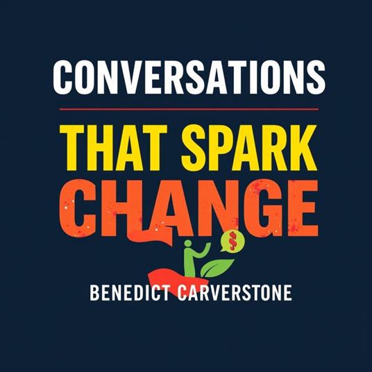 Conversations That Spark Change: Ignite Impactful Dialogue Today