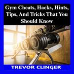 Gym Cheats, Hacks, Hints, Tips, And Tricks That You Should Know