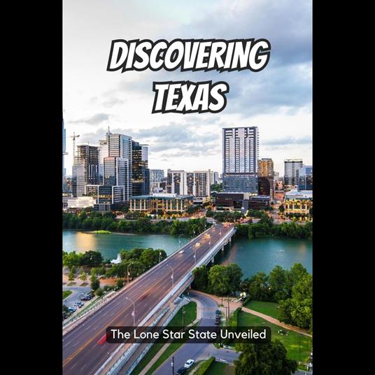 Discovering Texas: The Lone Star State Unveiled