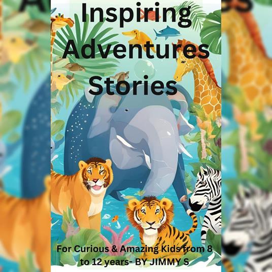 Inspiring Adventures Stories for Curious & Amazing Kids from 8 to 12 years