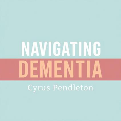 Navigating Dementia: Essential Tips for Caregivers Everywhere
