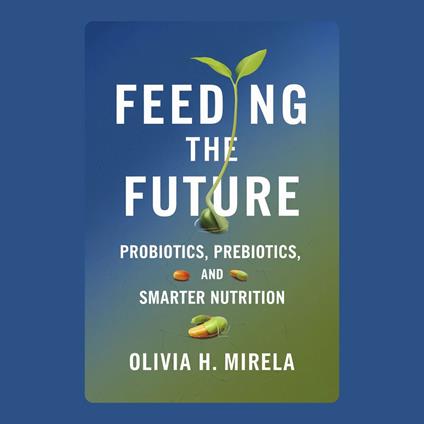 Feeding the Future: Probiotics, Prebiotics, and Smarter Nutrition