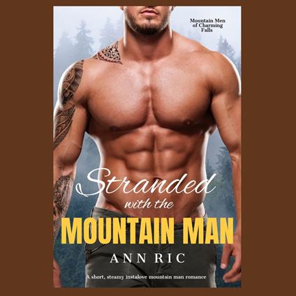 Stranded with the Mountain Man – A Short, Steamy Instalove Mountain Man Romance