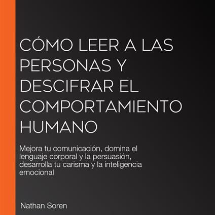 Cómo leer a las personas y descifrar el comportamiento humano