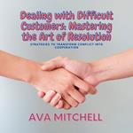 Dealing with Difficult Customers: Mastering the Art of Resolution