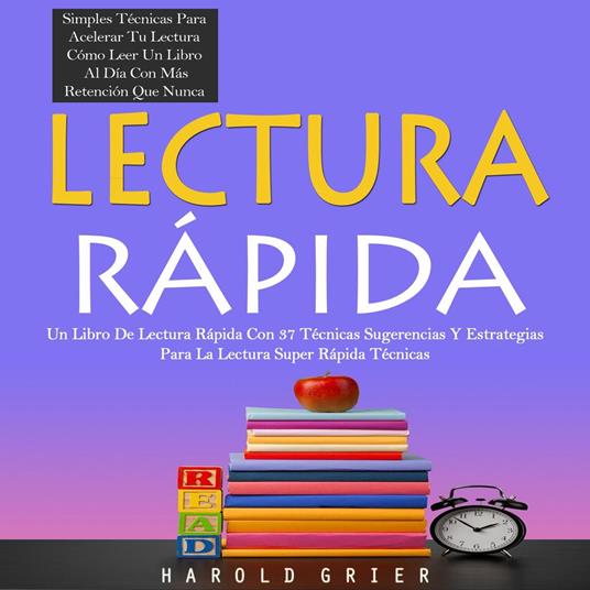 Lectura Rápida: Un Libro De Lectura Rápida Con 37 Técnicas Sugerencias Y Estrategias Para La Lectura Super Rápida Técnicas (Simples Técnicas Para Acelerar Tu Lectura Cómo Leer Un Libro Al Día Con Más Retención Que Nunca)