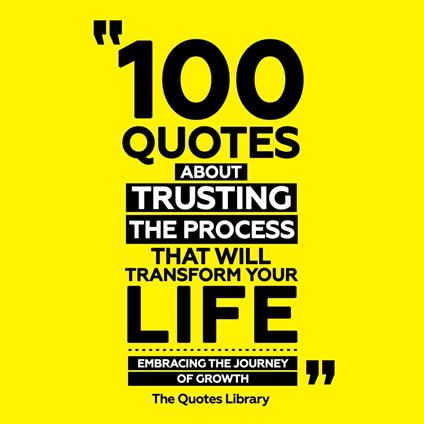 100 Quotes About Trusting The Process That Will Transform Your Life