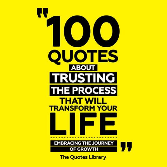 100 Quotes About Trusting The Process That Will Transform Your Life