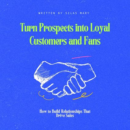 Turn Prospects into Loyal Customers and Fans