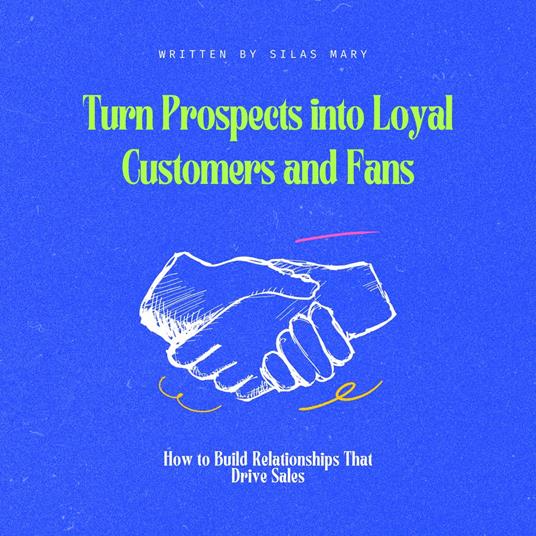 Turn Prospects into Loyal Customers and Fans