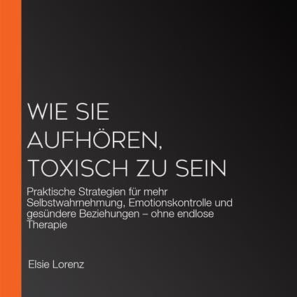 Wie Sie aufhören, toxisch zu sein
