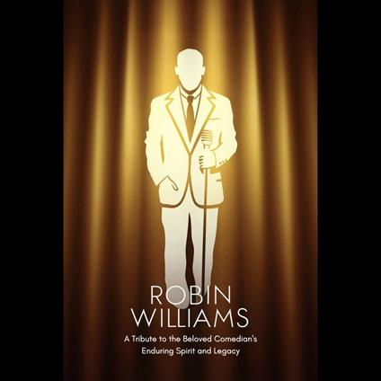 Robin Williams: A Tribute to the Beloved Comedian's Enduring Spirit and Legacy