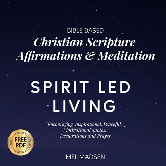 Bible Based Christian Scripture Affirmations & Meditation Spirit Led Living: Encouraging, Inspirational, Motivational Quotes, Declarations and Prayer