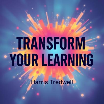 Transform Your Learning: Proven Secrets for Lasting Success