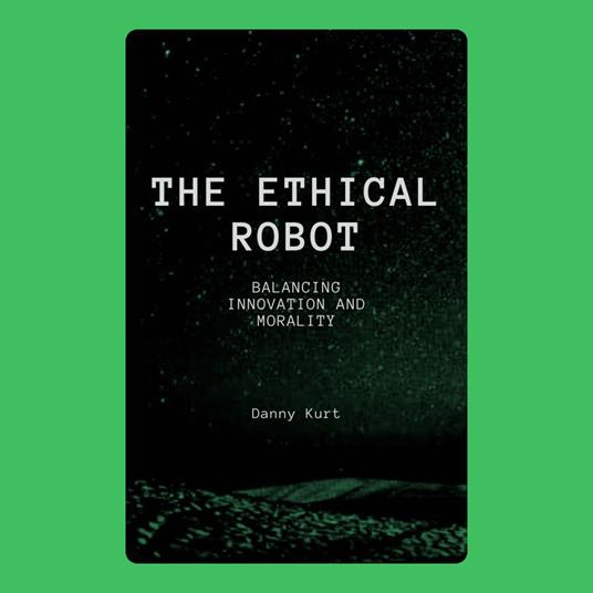 Ethical Robot, The: Balancing Innovation and Morality