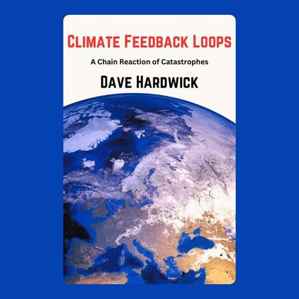 Climate Feedback Loops: A Chain Reaction of Catastrophes