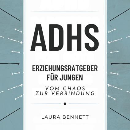 ADHS-Erziehungsratgeber für Jungen: Vom Chaos zur Verbindung: Helfen Sie Ihrem Sohn zu gedeihen, Verbessern Sie die Kommunikation und Stärken Sie Ihre Bindung ohne Stress