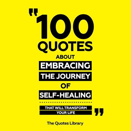 100 Quotes About Embracing The Journey Of Self-Healing - That Will Transform Your Life