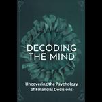 Decoding the Mind: Uncovering the Psychology of Financial Decisions