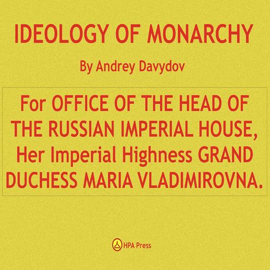 IDEOLOGY OF MONARCHY. For OFFICE OF THE HEAD OF THE RUSSIAN IMPERIAL HOUSE, Her Imperial Highness GRAND DUCHESS MARIA VLADIMIROVNA.