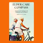 Elder Care Compass: Navigating the Challenges with Compassion and Confidence