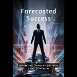 Forecasted Success: Navigating Trends to Optimize Sales Strategies