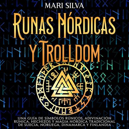 Runas nórdicas y Trolldom: Una guía de símbolos rúnicos, adivinación rúnica, hechizos y magia nórdica tradicional de Suecia, Noruega, Dinamarca y Finlandia