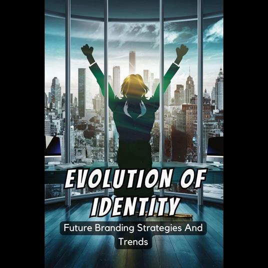 Evolution Of Identity: Future Branding Strategies And Trends