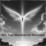 Now That I Was Down On The Ground